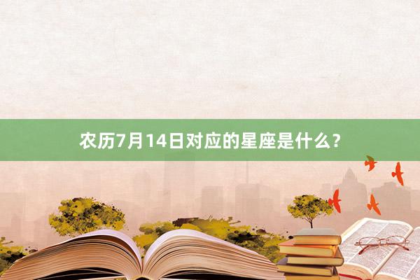 农历7月14日对应的星座是什么?