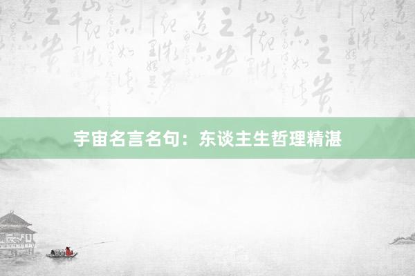 宇宙名言名句：东谈主生哲理精湛